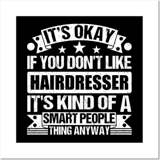 It's Okay If You Don't Like Hairdresser It's Kind Of A Smart People Thing Anyway Hairdresser Lover Posters and Art